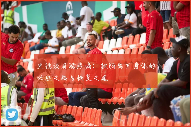 里德谈肩膀疼痛：软弱离开身体的必经之路与恢复之道