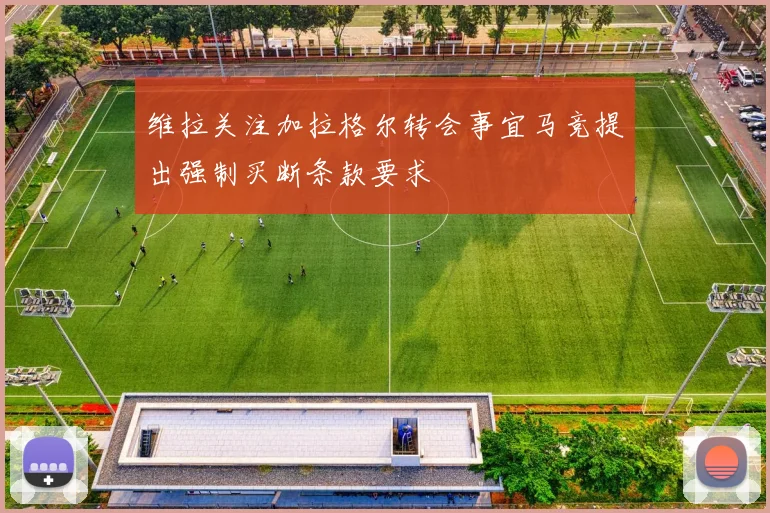 维拉关注加拉格尔转会事宜马竞提出强制买断条款要求